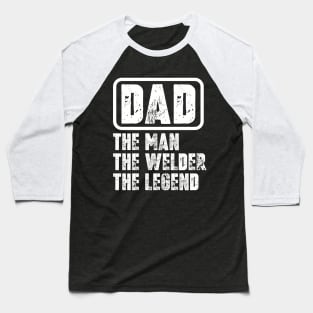 Dad - The Man, The Welder, The Legend Baseball T-Shirt